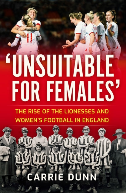 'Unsuitable for Females' : The Rise of the Lionesses and Women's Football in England-9781913759056