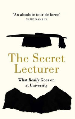 The Secret Lecturer : What Really Goes on at University-9781914487217