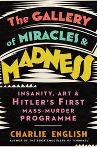 The Gallery of Miracles and Madness : Insanity, Art and Hitler's First Mass-Murder Programme-9780008299668