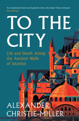To The City : Life and Death Along the Ancient Walls of Istanbul-9780008416041