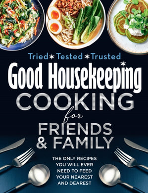 Good Housekeeping Cooking For Friends and Family : The Only Recipes You Will Ever Need to Feed Your Nearest and Dearest-9780008487836