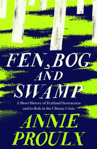 Fen, Bog and Swamp : A Short History of Peatland Destruction and its Role in the Climate Crisis-9780008534431
