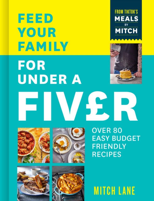 Feed Your Family for Under a Fiver : Over 80 Budget-Friendly, Super Simple Recipes for the Whole Family from Tiktok Star Meals by Mitch-9780008600433