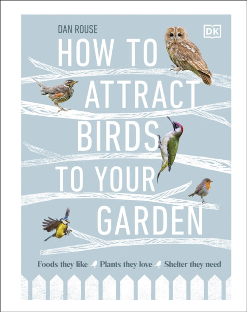 How to Attract Birds to Your Garden : Foods they like, plants they love, shelter they need-9780241439449