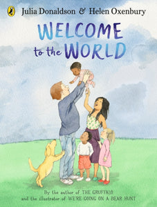 Welcome to the World : By the author of The Gruffalo and the illustrator of We're Going on a Bear Hunt-9780241456552