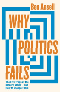 Why Politics Fails : The Five Traps of the Modern World & How to Escape Them-9780241517628