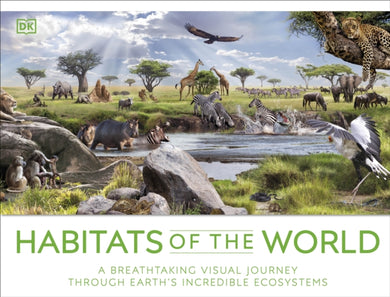 Habitats of the World : A Breathtaking Visual Journey Through Earth's Incredible Ecosystems-9780241569191
