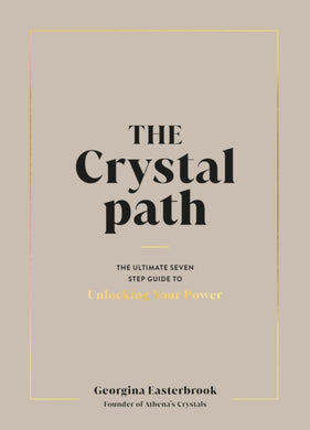 The Crystal Path : The Ultimate Seven-Step Guide to Unlocking Your Power with Crystal Healing-9780241626597