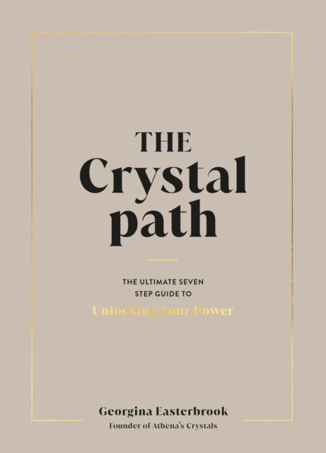 The Crystal Path : The Ultimate Seven-Step Guide to Unlocking Your Power with Crystal Healing-9780241626597