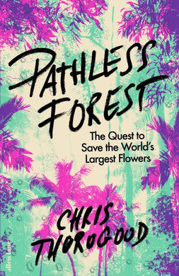 Pathless Forest : The Quest to Save the World’s Largest Flowers-9780241632628