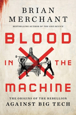 Blood in the Machine : The Origins of the Rebellion Against Big Tech-9780316487740
