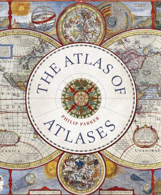 The Atlas of Atlases : Exploring the most important atlases in history and the cartographers who made them-9780711268050