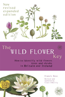The Wild Flower Key : How to Identify Wild Plants, Trees and Shrubs in Britain and Ireland-9780723251750