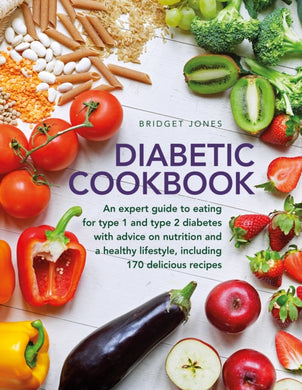 The Diabetic Cookbook : An expert guide to eating for Type 1 and Type 2 diabetes, with advice on nutrition and a healthy lifestyle, and with 170 delicious recipes-9780754834533