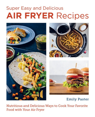 Super Easy and Delicious Air Fryer Recipes : Nutritious and Delicious Ways to Cook Your Favorite Food with Your Air Fryer-9780760383544