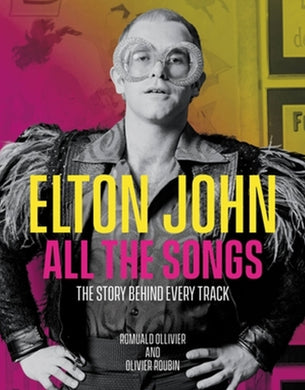 Elton John All the Songs : The Story Behind Every Track-9780762479481