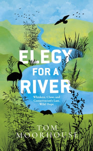 Elegy For a River : Whiskers, Claws and Conservation's Last, Wild Hope-9780857527011