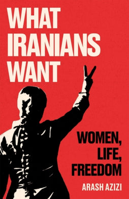 What Iranians Want : Women, Life, Freedom-9780861547111