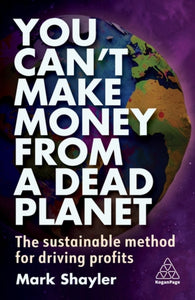 You Can't Make Money From a Dead Planet : The Sustainable Method for Driving Profits-9781398612020