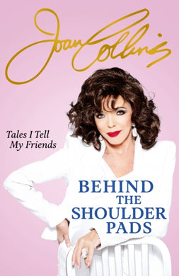 Behind The Shoulder Pads - Tales I Tell My Friends : The captivating, candid and hilarious new memoir from legendary actress and Sunday Times bestselling author-9781399609968
