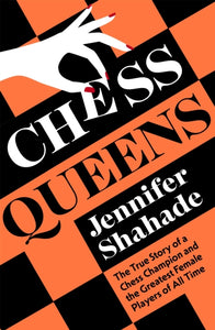 Chess Queens : The True Story of a Chess Champion and the Greatest Female Players of All Time-9781399701372