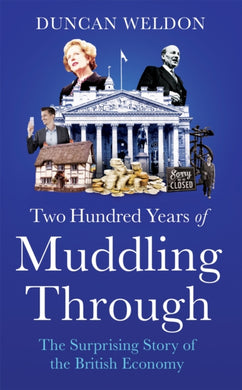 Two Hundred Years of Muddling Through : The surprising story of Britain's economy from boom to bust and back again-9781408713167