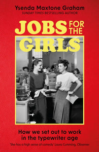 Jobs for the Girls : How We Set Out to Work in the Typewriter Age-9781408713464
