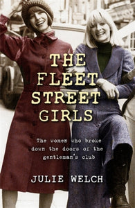 The Fleet Street Girls : The women who broke down the doors of the gentlemen's club-9781409187837