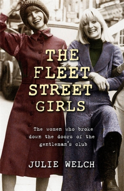 The Fleet Street Girls : The women who broke down the doors of the gentlemen's club-9781409187837