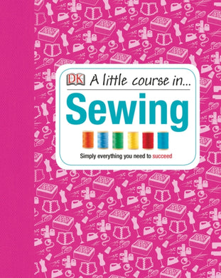 A Little Course in Sewing : Simply Everything You Need to Succeed-9781409365198
