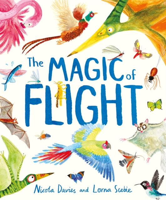 The Magic of Flight : Discover birds, bats, butterflies and more in this incredible book of flying creatures-9781444948424