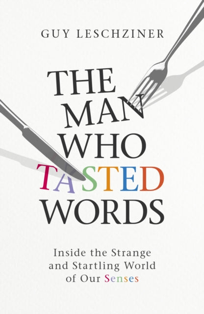 The Man Who Tasted Words : Inside the Strange and Startling World of Our Senses-9781471193941