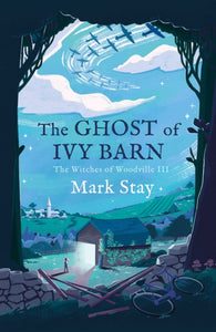 The Ghost of Ivy Barn : The Witches of Woodville 3-9781471198014