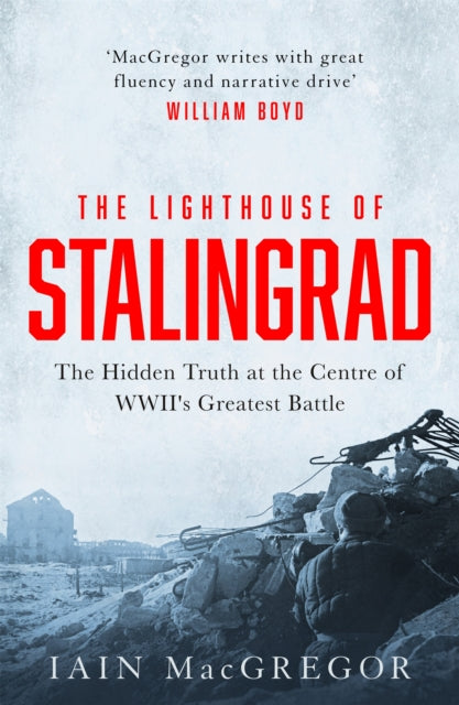 The Lighthouse of Stalingrad : The Hidden Truth at the Centre of WWII's Greatest Battle-9781472135216