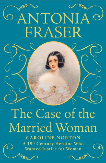 The Case of the Married Woman : Caroline Norton: A 19th Century Heroine Who Wanted Justice for Women-9781474610926