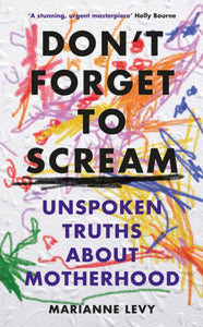 Don't Forget to Scream : Unspoken Truths About Motherhood-9781474623650