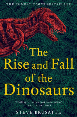The Rise and Fall of the Dinosaurs : The Untold Story of a Lost World-9781509830091