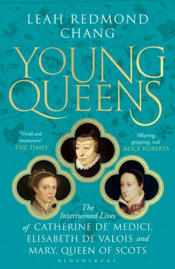 Young Queens : The gripping, intertwined story of Catherine de' Medici, Elisabeth de Valois and Mary, Queen of Scots-9781526613431