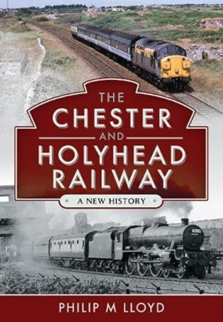 The Chester and Holyhead Railway : A New History-9781526749192
