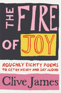 The Fire of Joy : Roughly 80 Poems to Get by Heart and Say Aloud-9781529042108