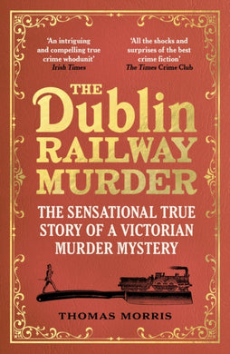 The Dublin Railway Murder : The sensational true story of a Victorian murder mystery-9781529113006