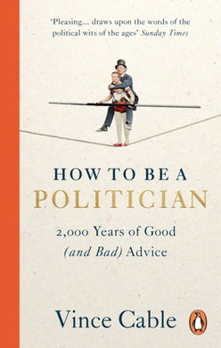 How to be a Politician : 2,000 Years of Good (and Bad) Advice-9781529149661