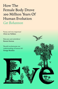 Eve : How The Female Body Drove 200 Million Years of Human Evolution-9781529151237
