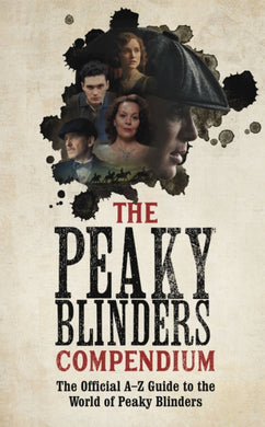 The Peaky Blinders Compendium : The Official A-Z Guide to the World of Peaky Blinders-9781529347579