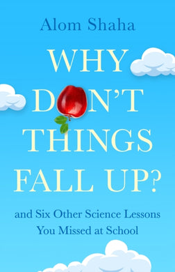 Why Don't Things Fall Up? : and Six Other Science Lessons You Missed at School-9781529348163
