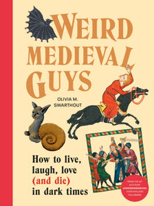 Weird Medieval Guys : How to Live, Laugh, Love (and Die) in Dark Times-9781529908305