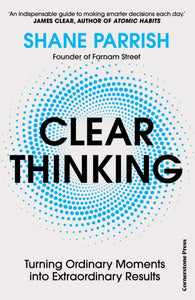 Clear Thinking : Turning Ordinary Moments into Extraordinary Results-9781529915945