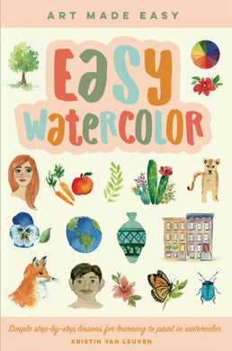 Easy Watercolor : Simple step-by-step lessons for learning to paint in watercolor Volume 1-9781600589492