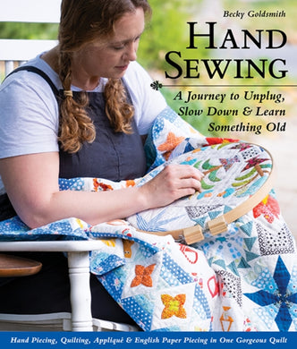Hand Sewing : A Journey to Unplug, Slow Down & Learn Something Old; Hand Piecing, Quilting, Applique & English Paper Piecing in One Gorgeous Quilt-9781644030257