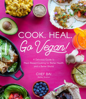 Cook. Heal. Go Vegan! : A Delicious Guide to Plant-Based Cooking for Better Health and a Better World-9781645673064